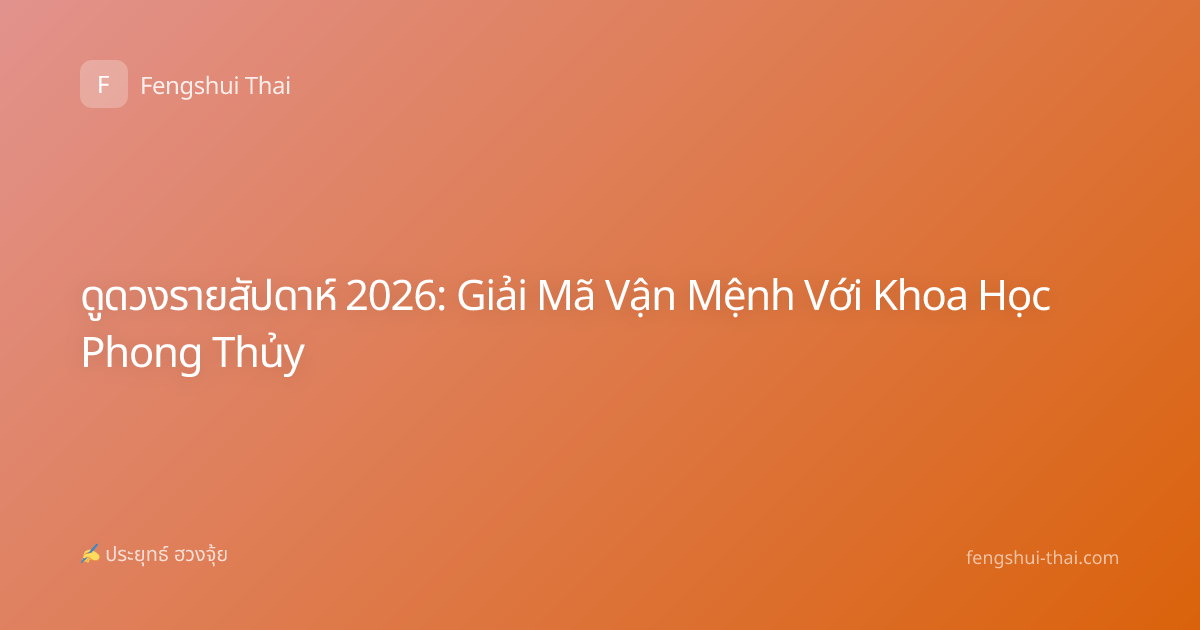 ดูดวงรายสัปดาห์ 2026: Giải Mã Vận Mệnh Với Khoa Học Phong Thủy